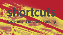 shortcuts – Experiment und Begegnung